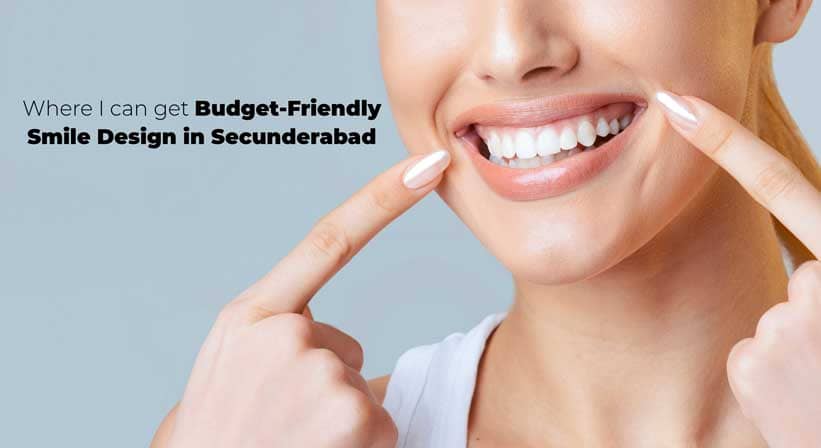 Where I can get Budget-Friendly Smile Design in Secunderabad