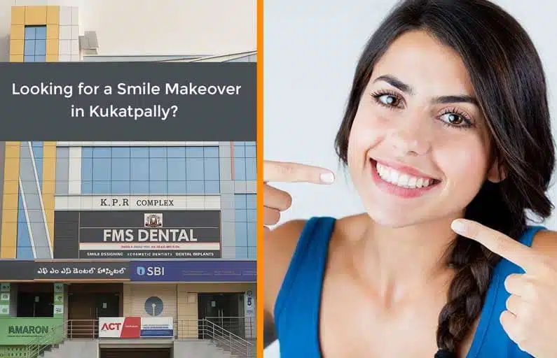 Looking for a Smile Makeover in Kukatpally? Here’s Why FMS Dental Should Be Your First Choice