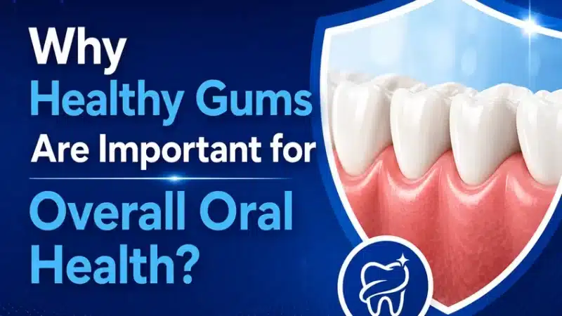 Why Healthy Gums Are Important for Overall Oral Health?