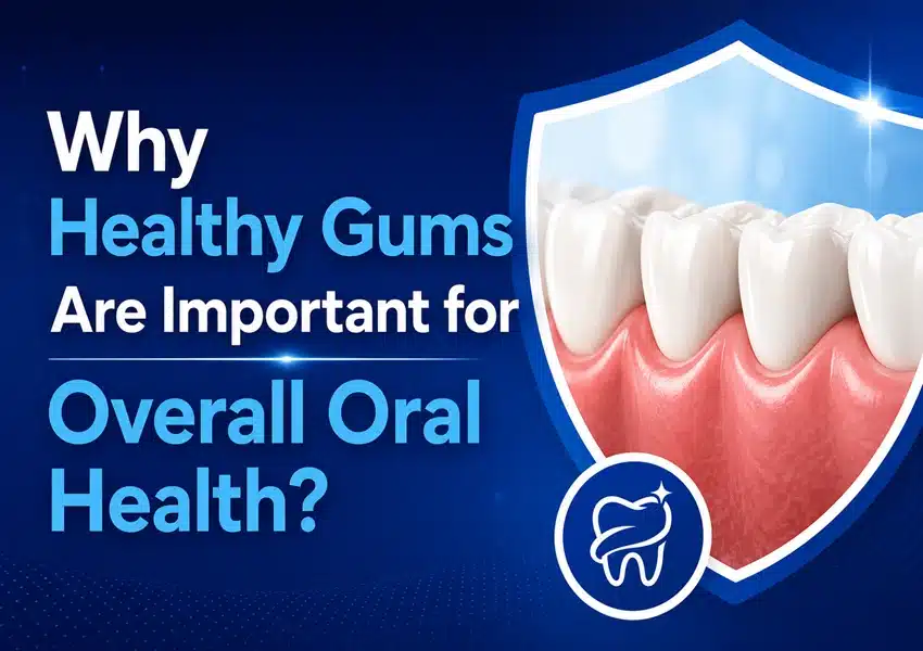Why Healthy Gums Are Important for Overall Oral Health?